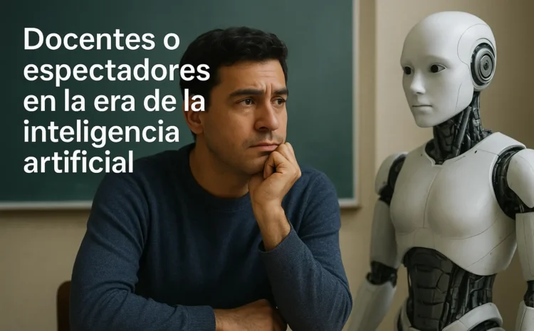  Docentes o espectadores en la era de la inteligencia artificial